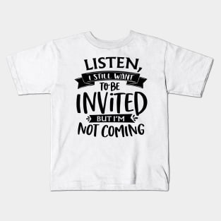 Listen I Still Want To Be Invited But I'm Not Coming Kids T-Shirt